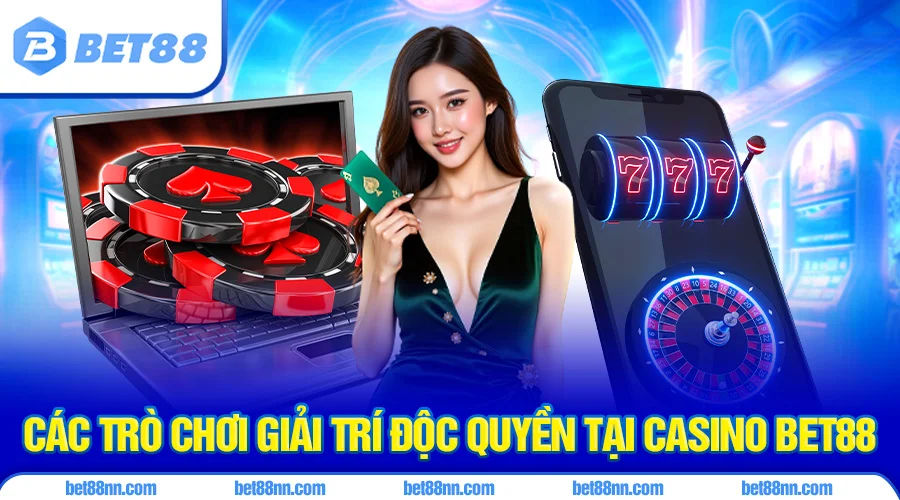 Bet88 Casino 3 Các trò chơi giải trí độc quyền tại casino bet88