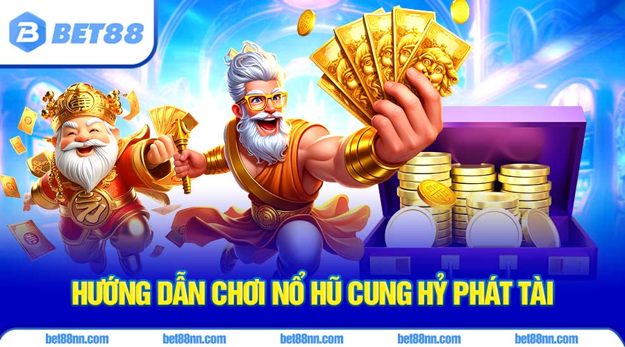 Cung Hỷ Phát Tài Bet88 – Bùng Nổ Giải Thưởng, Đổi Đời Trong Tích Tắc 3 Hướng dẫn chơi nổ hũ cung hỷ phát tài cho tân binh