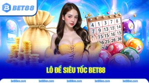 Tìm hiểu về loại hình lô đề siêu tốc Bet88 đang làm mưa làm gió trên thị trường cá cược xổ số